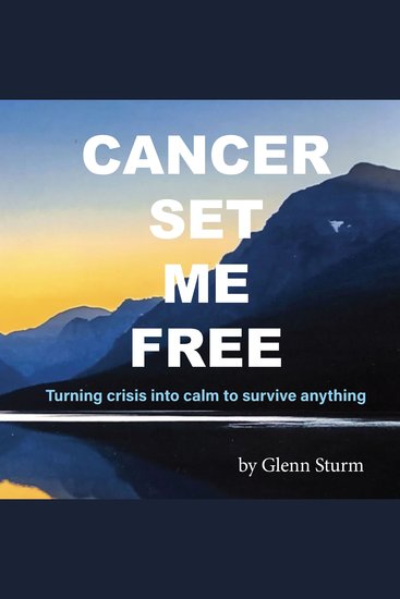 Cancer Set Me Free - Turning crisis into calm to survive anything - cover