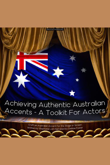 Achieving Authentic Australian Accents - A Toolkit For Actors - Craft an Australian Accent for the Stage or Screen - cover