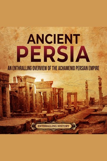 Ancient Persia: An Enthralling Overview of the Achaemenid Persian Empire - cover