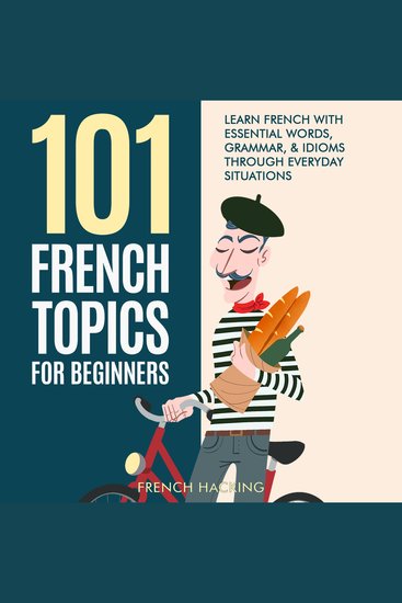 101 French Topics For Beginners - Learn French With essential Words Grammar & Idioms Through Everyday Situations - cover