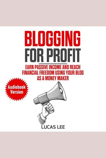 Blogging for Profit - Earn Passive Income and Reach Financial Freedom Using your Blog as a Money Maker - cover