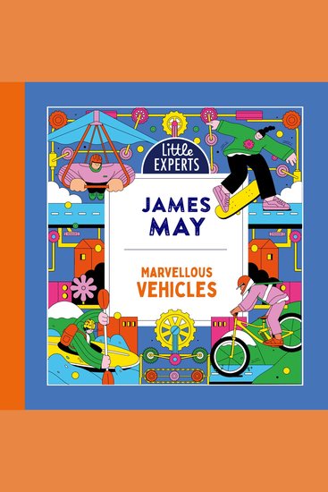 Marvellous Vehicles: James May’s new illustrated non-fiction children’s book for 2023 on vehicles and things that move (Little Experts) - cover