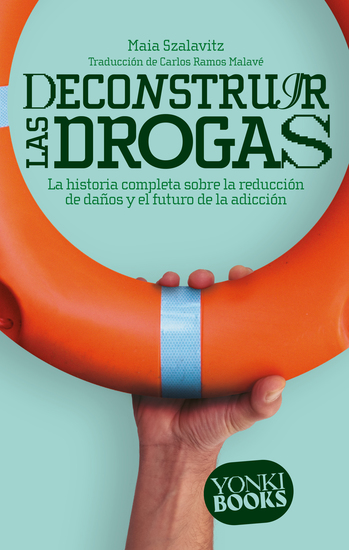 Deconstruir las drogas - La historia completa sobre la reducción de daños y el futuro de la adicción - cover