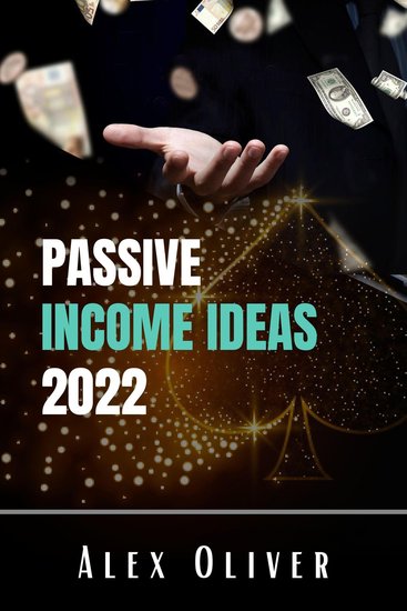 Passive Income Ideas 2022 - Dropshipping Amazon FBA Affiliate Marketing Blogging and More: The Best Ways to Make Money From Home and Achieve Financial Independence (Make Money Online Guide) - cover