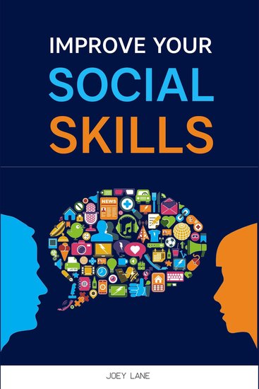 Improve Your Social Skills - Reach Success via Effective Communication Skills Emotional Mastery Empathy Development Conversation Improvement and Self-Esteem (2022 Guide for Beginners) - cover