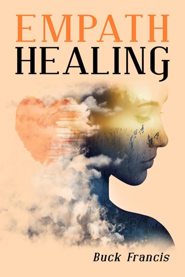 Empath Healing - Empaths' Self-Confidence Guide to Stop Absorbing Negative Energies Overcome Fears and Improve Intuition with Emotional Intelligence (2022 Edition for Beginners) - cover