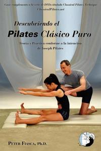 Descubriendo el Pilates Clásico Puro - Teoría y Práctica conforme a la intención