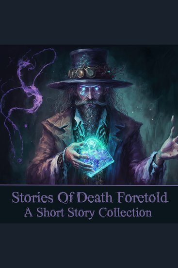 Stories of a Death Foretold - A Short Story Collection - Death will come to us all Sometimes some people see it a little earlier - cover