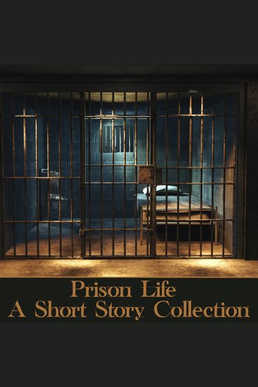 Prison Life - A Short Story Collection - The bars of a prison cannot contain the human spirit - cover