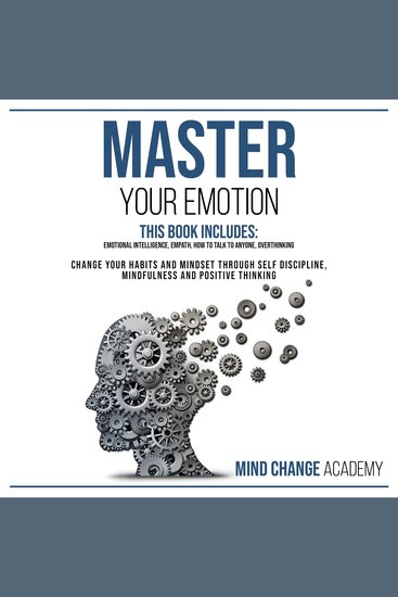 Master Your Emotion - This Book Includes: Emotional Intelligence Empath How To Talk To Anyone Overthinking Change Your Habits And Mindset Through Self Discipline Mindfulness And Positive Thinking - cover