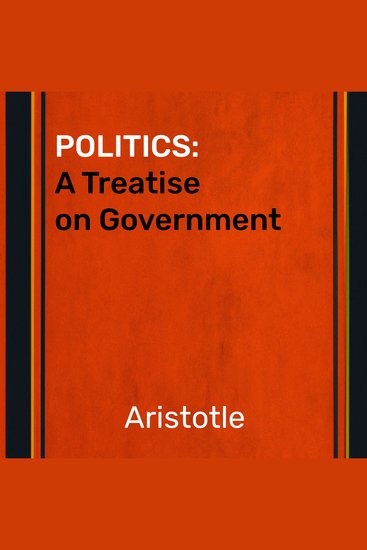 Politics: A Treatise on Government - Artistotle - cover