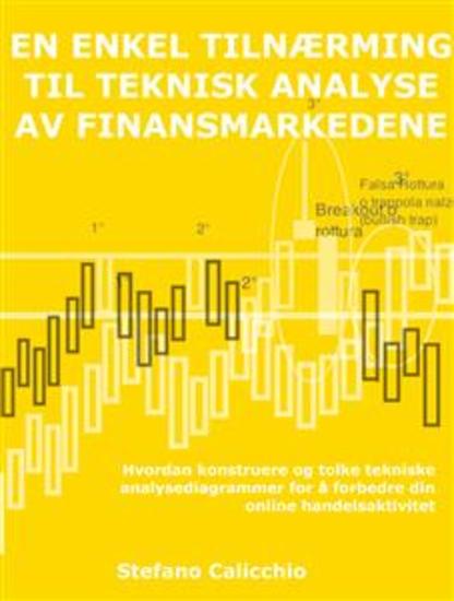 En enkel tilnærming til teknisk analyse av finansmarkedene - Hvordan konstruere og tolke tekniske analysediagrammer for å forbedre din online handelsaktivitet - cover