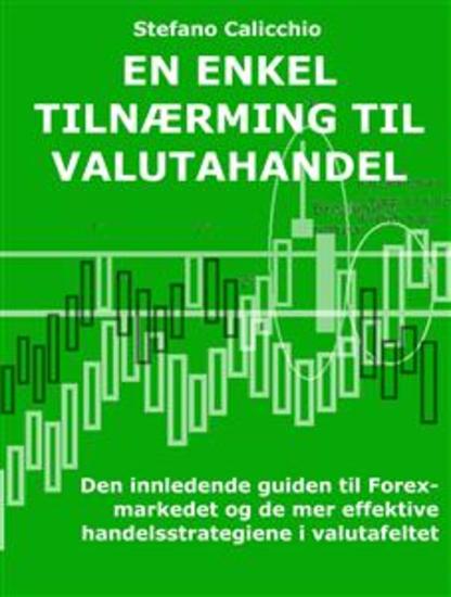 En enkel tilnærming til valutahandel - Den innledende guiden til Forex-markedet og de mer effektive handelsstrategiene i valutafeltet - cover