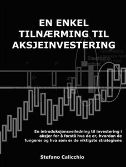 En enkel tilnærming til aksjeinvestering - En introduksjonsveiledning til investering i aksjer for å forstå hva de er hvordan de fungerer og hva som er de viktigste strategiene - cover