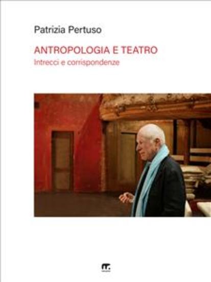 Antropologia e teatro - Intrecci e corrispondenze: Turner e Turnbull Schechner Barba e Brook - cover
