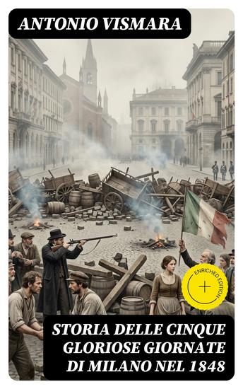 Storia delle cinque gloriose giornate di Milano nel 1848 - Edizione arricchita - cover