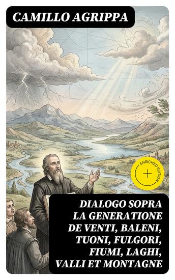 Dialogo sopra la generatione de venti baleni tuoni fulgori fiumi laghi valli et montagne - Edizione arricchita - cover