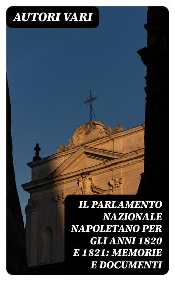 Il Parlamento Nazionale Napoletano per gli anni 1820 e 1821: memorie e documenti - cover
