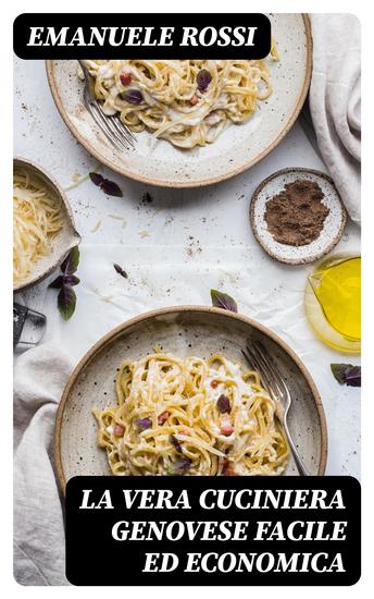 La vera cuciniera genovese facile ed economica - Ossia maniera di preparare e cuocere ogni sorta di vivande all'usanza di Genova - cover