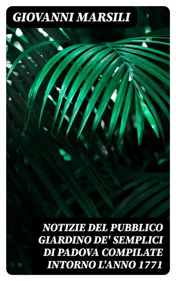 Notizie del pubblico giardino de' semplici di Padova compilate intorno l'anno 1771 - cover