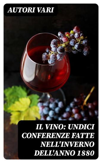 Il Vino: Undici conferenze fatte nell'inverno dell'anno 1880 - cover