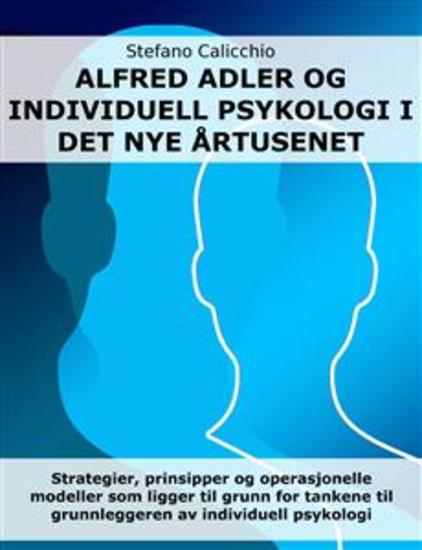 Alfred Adler og individualpsykologi i det nye årtusenet - Strategier prinsipper og operasjonelle modeller som ligger til grunn for tankene til grunnleggeren av individuell psykologi - cover