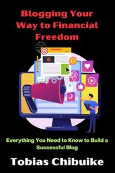 Blogging Your Way to Financial Freedom - Everything You Need to Know to Build a Successful Blog - cover