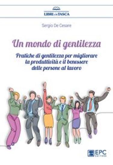 Un mondo di gentilezza - Pratiche di gentilezza per migliorare la produttività e il benessere delle persone al lavoro - cover