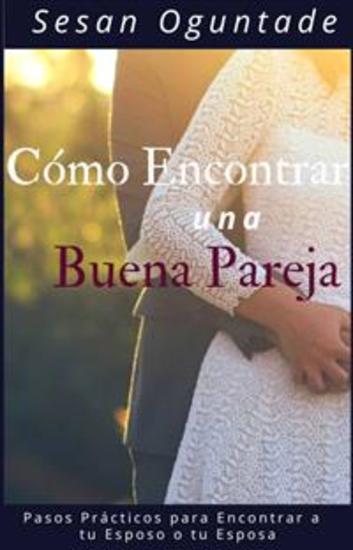 Cómo Encontrar Una Buena Pareja - Pasos Prácticos Para Encontrar A Tu Esposo O Tu Esposa - cover