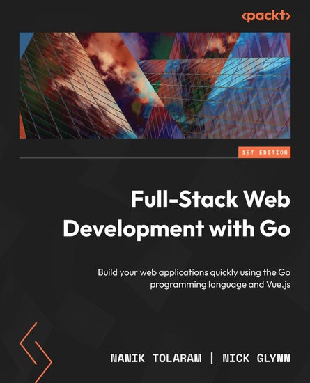 Full-Stack Web Development with Go - Build your web applications quickly using the Go programming language and Vuejs - cover