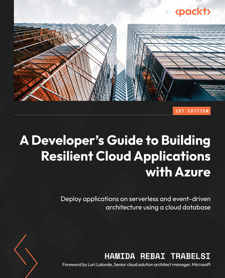 A Developer's Guide to Building Resilient Cloud Applications with Azure - Deploy applications on serverless and event-driven architecture using a cloud database - cover