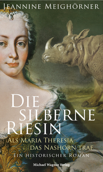 Die silberne Riesin - Als Maria Theresia das Nashorn traf Ein historischer Roman - cover