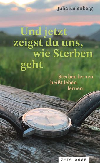 Und jetzt zeigst du uns wie Sterben geht - Sterben lernen heißt leben lernen - cover
