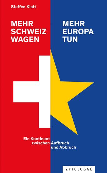 Mehr Schweiz wagen - mehr Europa tun - Ein Kontinent zwischen Aufbruch und Abbruch - cover