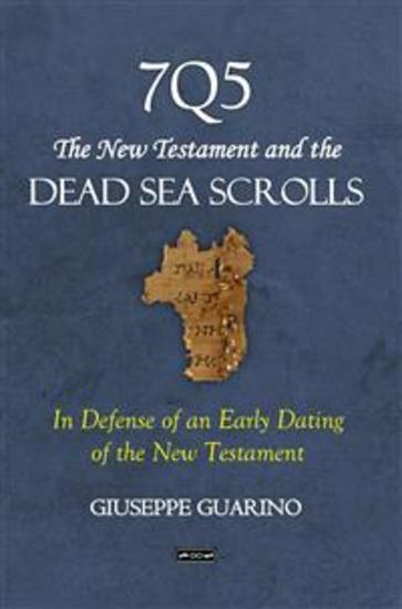 7Q5 The New Testament and the Dead Sea Scrolls - In Defense of an Early Dating of the New Testament - cover