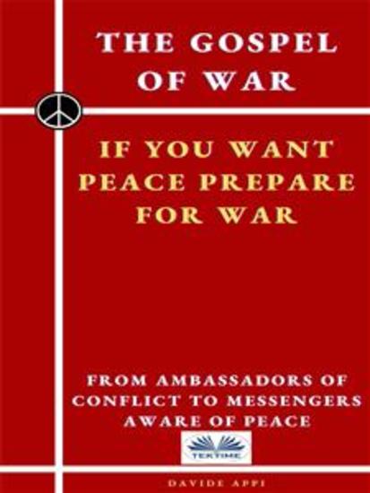 The Gospel Of War If You Want Peace Prepare For War - From Ambassadors Of Conflict To Messengers Aware Of Peace - cover