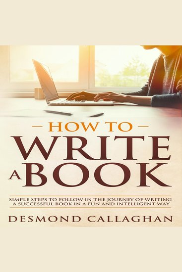 How To Write A Book - Simple Steps To Follow In The Journey Of Writing A Successful Book In A Fun And Intelligent Way - cover
