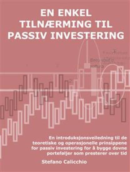 En enkel tilnærming til passiv investering - En introduksjonsveiledning til de teoretiske og operasjonelle prinsippene for passiv investering for å bygge dovne porteføljer som presterer over tid - cover