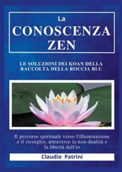 La conoscenza zen : Le soluzioni dei koan della Raccolta della roccia blu - Il percorso spirituale verso l’illuminazione e il risveglio attraverso la non-dualità e la libertà dall’io - cover