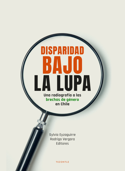 Disparidad bajo la lupa - Una radiografía a las brechas de género en Chile - cover