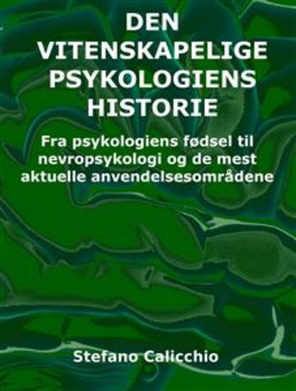 Den vitenskapelige psykologiens historie - Fra psykologiens fødsel til nevropsykologi og de mest aktuelle anvendelsesområdene - cover