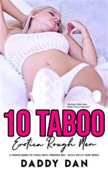 10 Taboo Erotica: Rough Men & Younger Women Sex Stories - Erotic Forbidden Brat - Wild & Explicit Short Bundle - cover