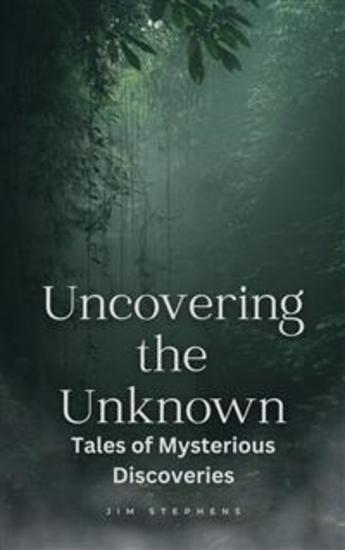 Uncovering the Unknown - Tales of Mysterious Discoveries - cover