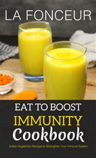Eat to Boost Immunity Cookbook - Indian Vegetarian Recipes to Strengthen Your Immune System - cover