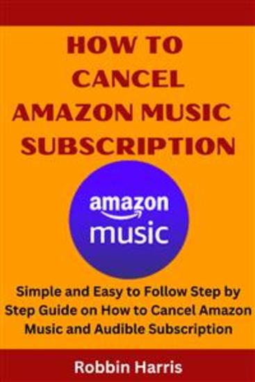How To Cancel Amazon Music Subscription - Simple and Easy to Follow Step by Step Guide on How to Cancel Amazon Music and Audible Subscription - cover
