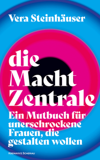 die Macht Zentrale - Ein Mutbuch für unerschrockene Frauen die gestalten wollen