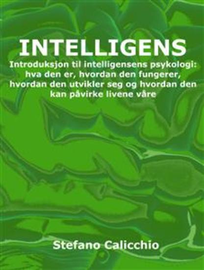 Intelligens - Introduksjon til intelligensens psykologi: hva den er hvordan den fungerer hvordan den utvikler seg og hvordan den kan påvirke livene våre - cover