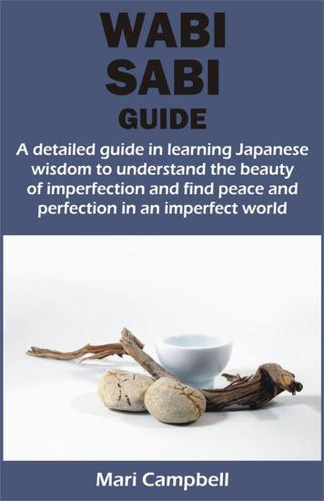 WABI SABI GUIDE - A detailed guide in learning Japanese wisdom to understand the beauty of imperfection and find peace and perfection in a - cover