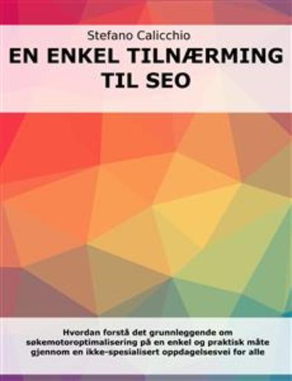 En enkel tilnærming til SEO - Hvordan forstå det grunnleggende om søkemotoroptimalisering på en enkel og praktisk måte gjennom en ikke-spesialisert oppdagelsesvei for alle - cover
