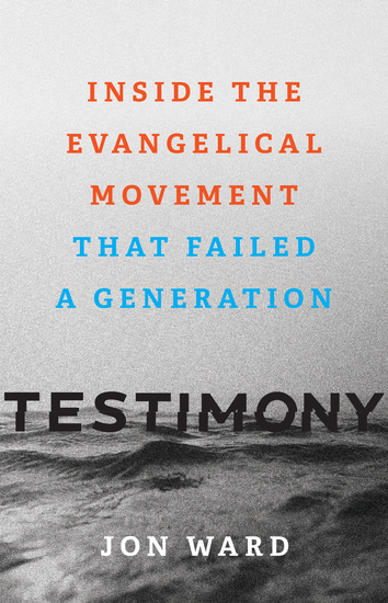 Testimony - Inside the Evangelical Movement That Failed a Generation - cover